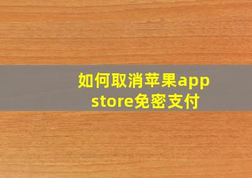 如何取消苹果app store免密支付